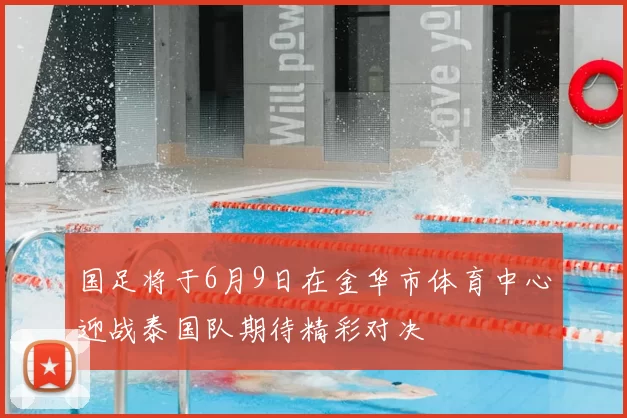 国足将于6月9日在金华市体育中心迎战泰国队期待精彩对决