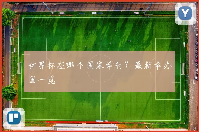 世界杯在哪个国家举行?最新举办国一览
