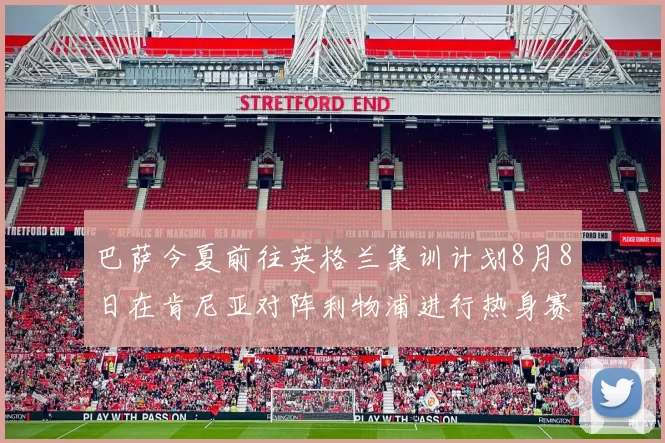 巴萨今夏前往英格兰集训计划8月8日在肯尼亚对阵利物浦进行热身赛