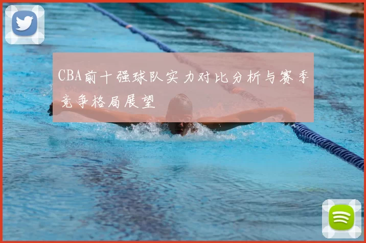 CBA前十强球队实力对比分析与赛季竞争格局展望