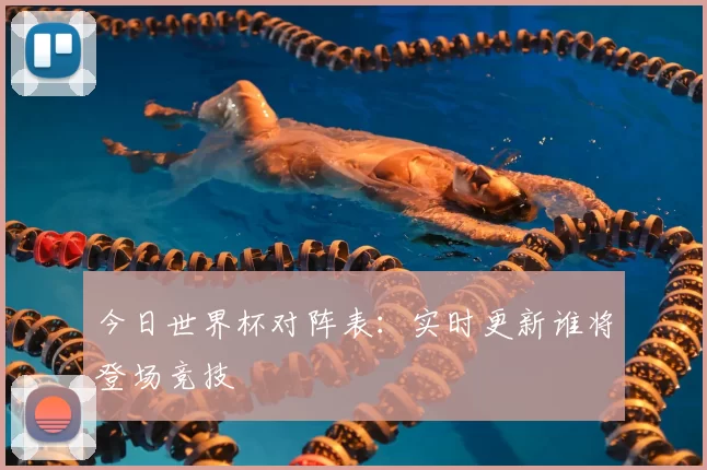今日世界杯对阵表:实时更新谁将登场竞技
