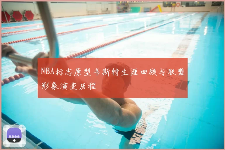 NBA标志原型韦斯特生涯回顾与联盟形象演变历程