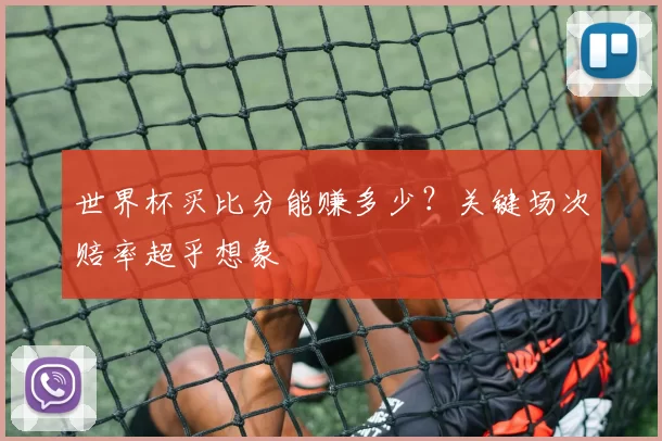 世界杯买比分能赚多少?关键场次赔率超乎想象