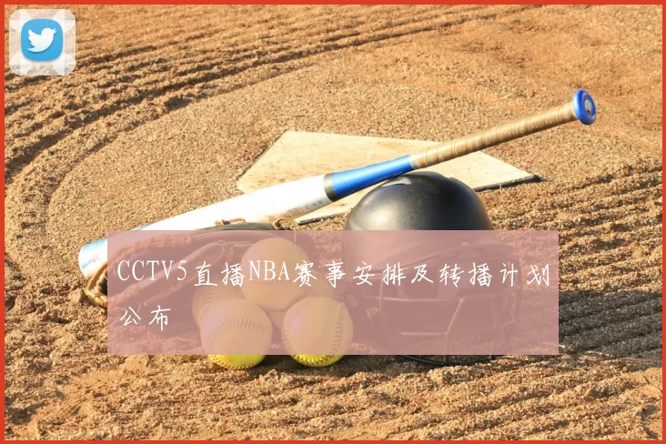 CCTV5直播NBA赛事安排及转播计划公布