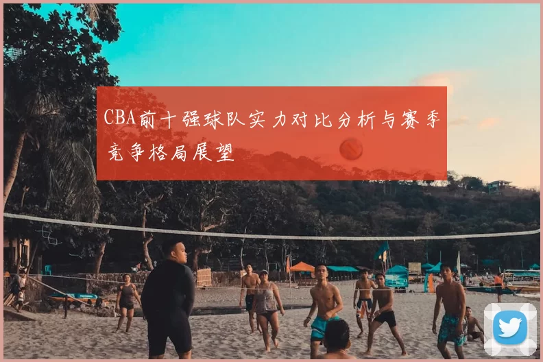 CBA前十强球队实力对比分析与赛季竞争格局展望