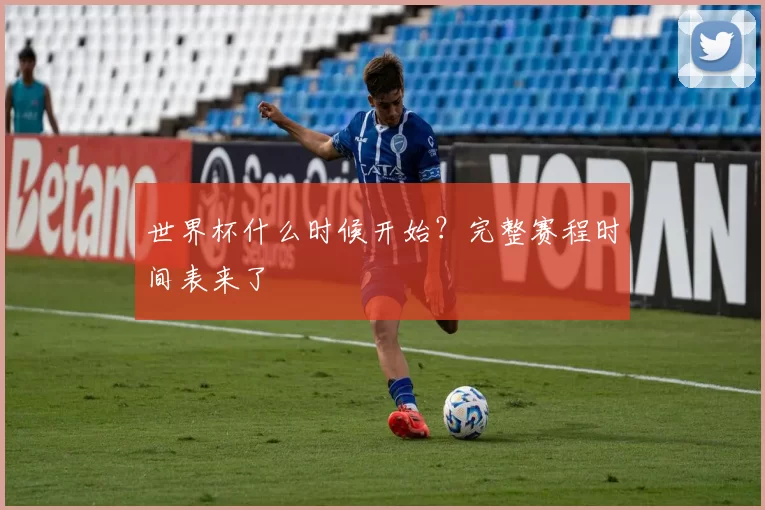 世界杯什么时候开始?完整赛程时间表来了