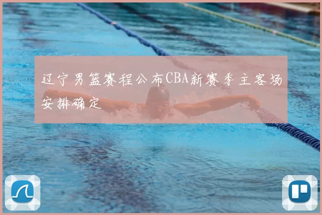 辽宁男篮赛程公布CBA新赛季主客场安排确定