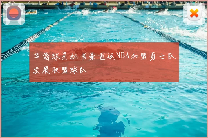 华裔球员林书豪重返NBA加盟勇士队发展联盟球队