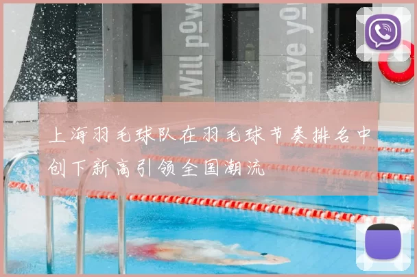 上海羽毛球队在羽毛球节奏排名中创下新高引领全国潮流