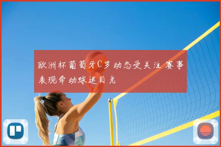 欧洲杯葡萄牙C罗动态受关注 赛事表现牵动球迷目光