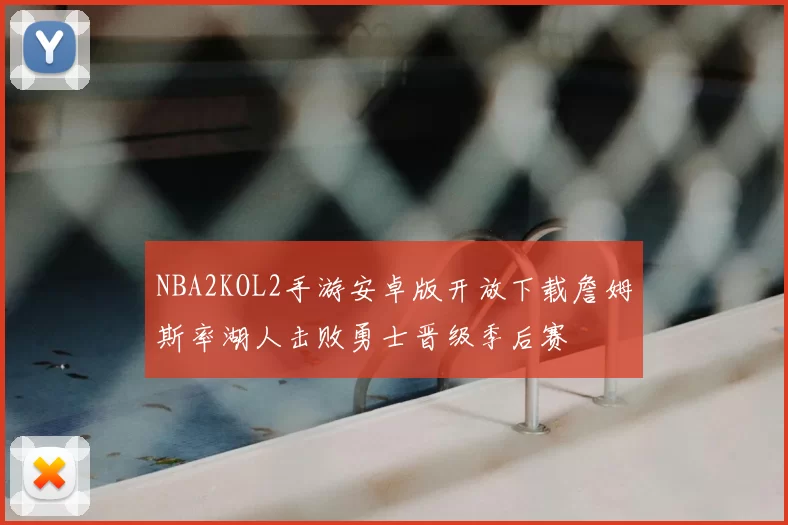 NBA2KOL2手游安卓版开放下载詹姆斯率湖人击败勇士晋级季后赛