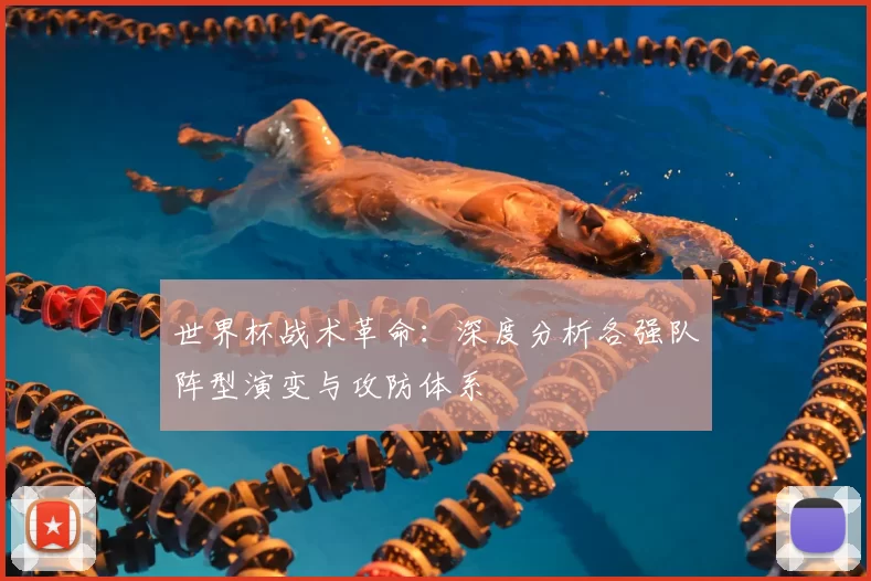 世界杯战术革命:深度分析各强队阵型演变与攻防体系